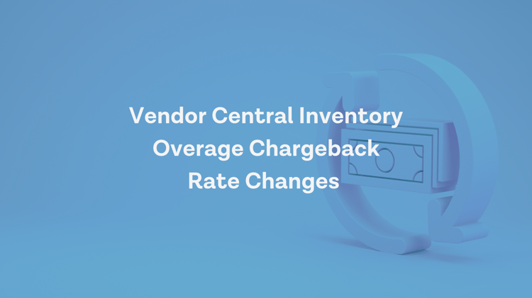 Vendor Central Inventory Overage Chargeback Rate Changes Coming Soon