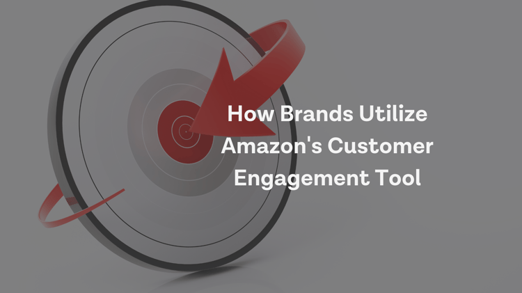 How Brands Can Utilize Amazon’s Customer Engagement Tool