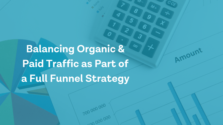 Balancing Organic and Paid Traffic as Part of a Full Funnel Strategy