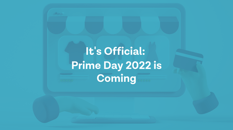 Preparing for Prime Day 2022: It's Official