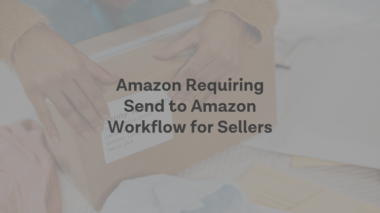 Amazon Requiring Send to Amazon Workflow for Sellers: September 2022