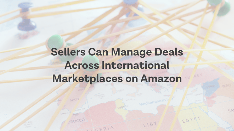 Sellers Can Now Manage Deals Across International Marketplaces on Amazon: Dec 2022