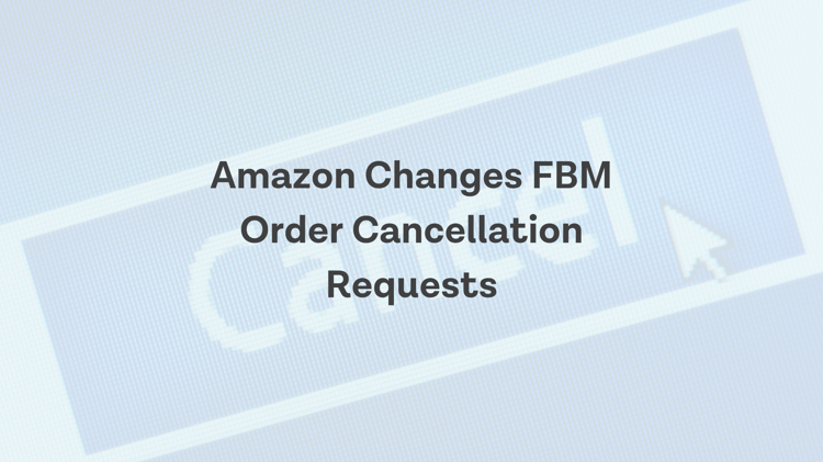 Changes to Amazon FBM Order Cancellation Requests: June 2022