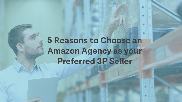 Five Reasons to Choose an Amazon Agency as Your Preferred 3P Seller