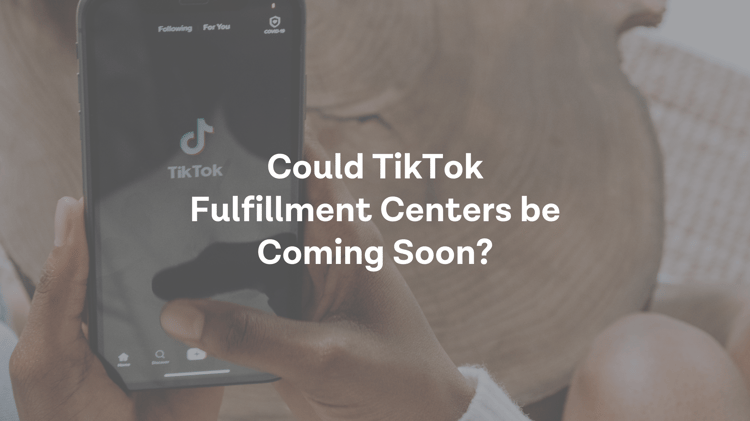 TikTok Fulfillment Centers Could Be Coming Soon: What Does this Mean for E-Commerce? Dec 2022