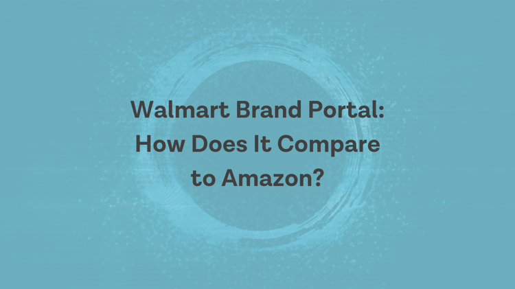 Walmart Brand Portal: How does it compare to Amazon Brand Registry?